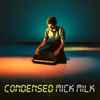 Mick Milk - Condensed