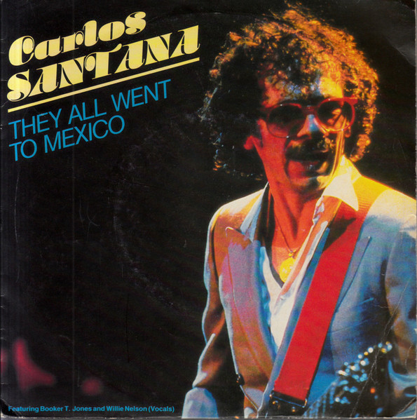 Carlos Santana And Willie Nelson – They All Went To Mexico (1983