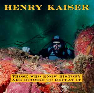 Those Who Know History Are Doomed To Repeat It - Henry Kaiser