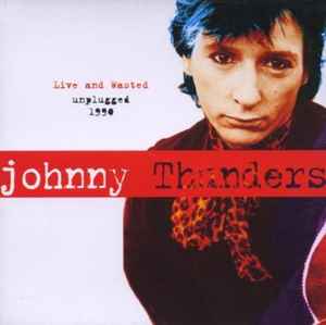 Live And Wasted - Unplugged 1990 - Johnny Thunders