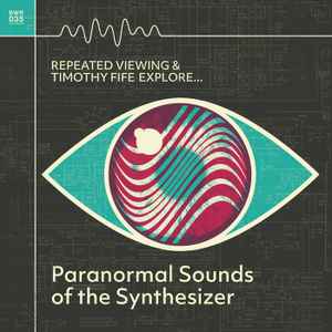 Repeated Viewing And Timothy Fife Explore Paranormal Sounds Of The Synthesizer - Timothy Fife, Repeated Viewing
