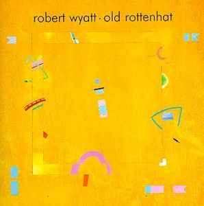 Robert Wyatt - Old Rottenhat album cover