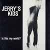 Jerry's Kids - Is This My World?