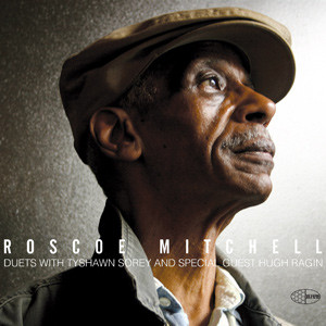 Roscoe Mitchell – Duets With Tyshawn Sorey And Special Guest Hugh