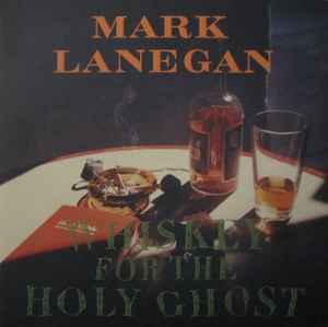 Whiskey For The Holy Ghost - Mark Lanegan