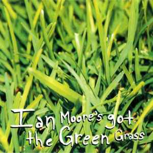 Ian Moore's Got The Green Grass - Ian Moore