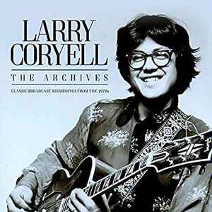 Larry Coryell - The Archives: Classic Broadcast Recordings From The 1970s album cover