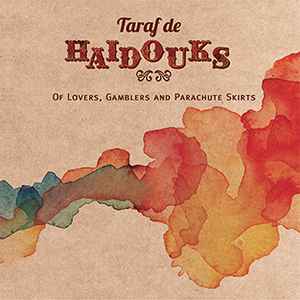 Taraf de Haïdouks - Of Lovers, Gamblers And Parachute Skirts album cover