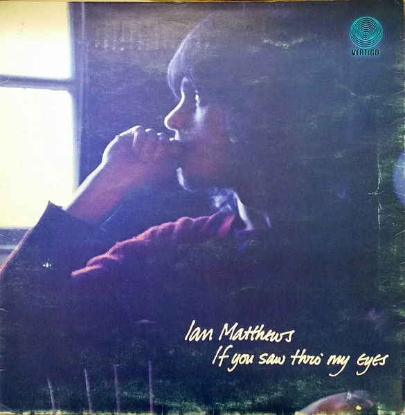 Ian Matthews – If You Saw Thro' My Eyes (1971, Vinyl) - Discogs