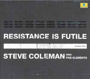 Steve Coleman And Five Elements - Resistance Is Futile