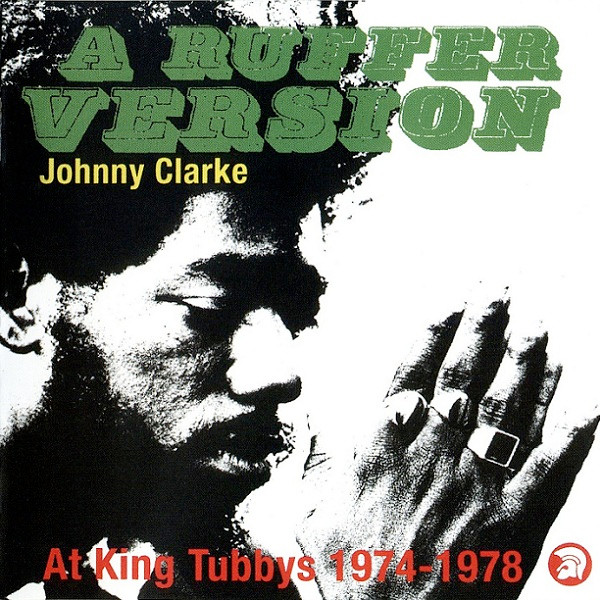 Johnny Clarke – A Ruffer Version - Johnny Clarke At King Tubby's