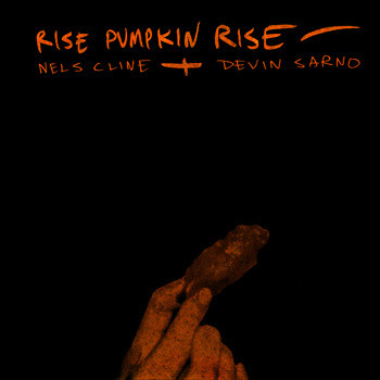 last ned album Nels Cline + Devin Sarno - Rise Pumpkin Rise