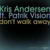 Kris Andersen Ft. Patrik Vision - Don't Walk Away