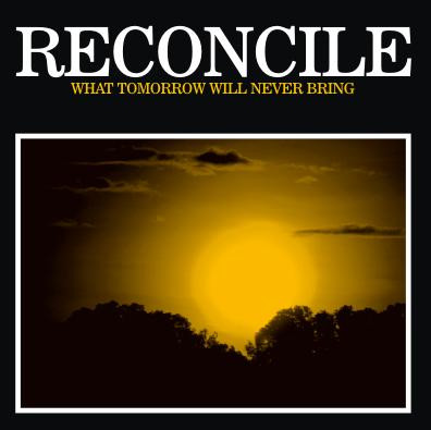 baixar álbum Reconcile - What Tomorrow Will Never Bring