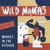 Wild Mamas - Monkey In The Kitchen