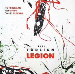 The Foreign Legion - Ivo Perelman / Matt Shipp / Gerald Cleaver