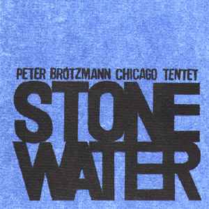 Peter Brötzmann Chicago Tentet - Stone / Water