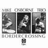 Mike Osborne : Trio* & Quintet* - Border Crossing + Marcel's Muse