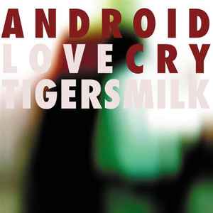 Tigersmilk - Android Love Cry album cover