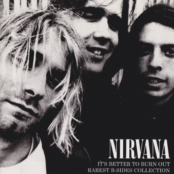 Nirvana It s Better To Burn Out Rarest B Sides Collection 2006