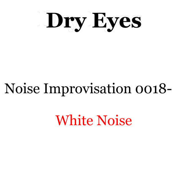 télécharger l'album Dry Eyes - Noise Improvisation 0018 White Noise