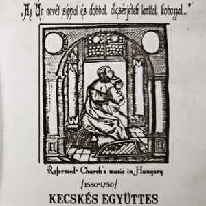 Kecskés Ensemble - Az Úr Nevét Síppal És Dobbal, Dicsérjük Lanttal, Kobozzal... - Reformed Church's Music In Hungary (1550-1750) album cover