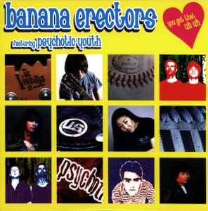 Banana Erectors Featuring Psychotic Youth – You Got That Uh Uh