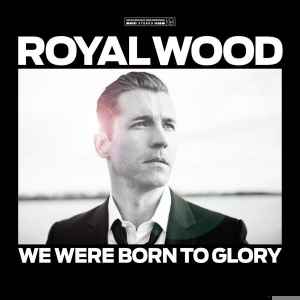 Royal Wood - We Were Born To Glory