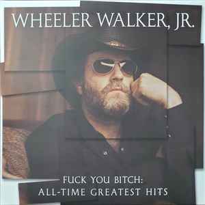 Wheeler Walker Jr. - Fuck You Bitch: All-Time Greatest Hits