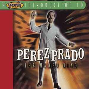 Perez Prado - A Proper Introduction To Perez Prado - The Mambo King album cover