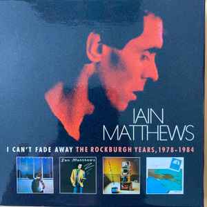 Iain Matthews – I Can't Fade Away The Rockburgh Years, 1978 - 1984