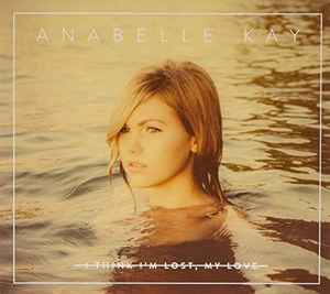 Anabelle Kay - I Think I'm Lost My Love album cover