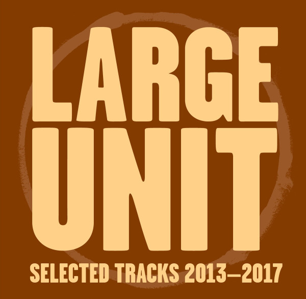 Album herunterladen Large Unit - Selected Tracks 2013 2017