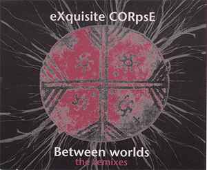 Between Worlds (The Remixes) - eXquisite CORpsE