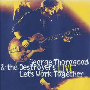 George Thorogood & The Destroyers - Live: Let's Work Together album cover