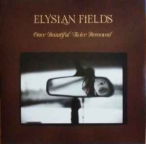 Elysian Fields - Once Beautiful Twice Removed