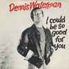 Dennis Waterman With The Dennis Waterman Band* - I Could Be So Good For You