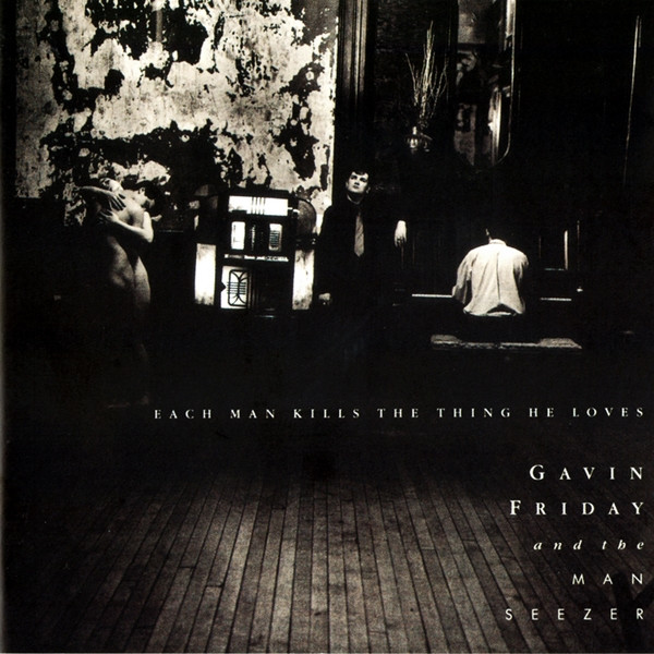 descargar álbum Gavin Friday and The Man Seezer - Each Man Kills The Thing He Loves