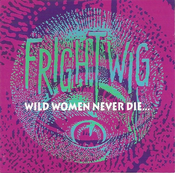 descargar álbum Frightwig - Wild Women Never DieThey Just Dye Their Hair
