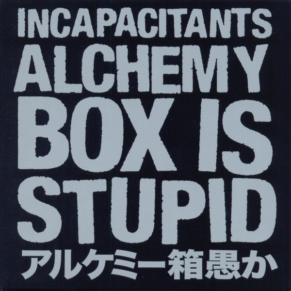 Incapacitants – アルケミー箱愚か Alchemy Box Is Stupid (2012, CD