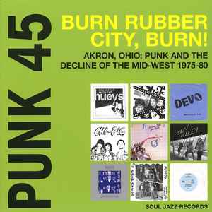 Punk 45: Burn Rubber City Burn! Akron, Ohio : Punk And The Decline Of The Mid West 1975 - 80 - Various
