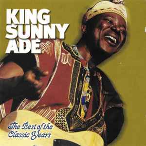 King Sunny Ade - The Best Of The Classic Years album cover