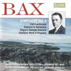 Arnold Bax - Symphony No. 6 / Irish Landscape / Overture To Adventure / Rogue's Comedy Overture / Overture: Work in Progress album cover