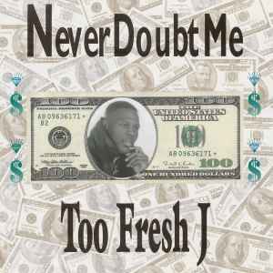 Too Fresh J - Never Doubt Me | Releases | Discogs