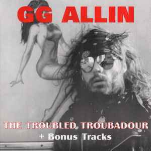 GG Allin - The Troubled Troubador + Bonus Tracks album cover