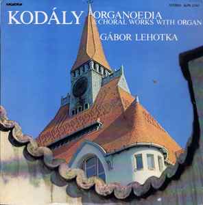 Zoltán Kodály - Organoedia & Choral Works With Organ album cover