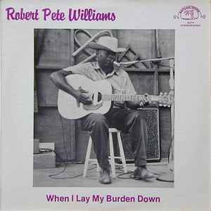 When I Lay My Burden Down - Robert Pete Williams