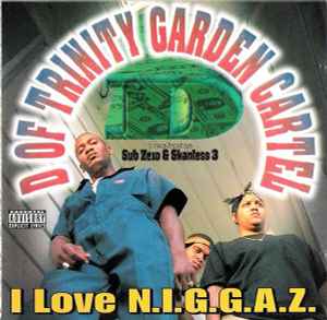 I Love N.I.G.G.A.Z. - D Of Trinity Garden Cartel