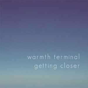 Getting Closer - Warmth Terminal