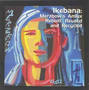 Ikebana: Merzbow's Amlux Rebuilt, Reused And Recycled - Merzbow
